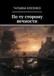 бесплатно читать книгу По ту сторону вечности автора Татьяна Косенко