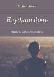бесплатно читать книгу Блудная дочь. Исповедь московской путаны автора Алла Лейвич