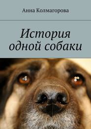 бесплатно читать книгу История одной собаки автора Анна Колмагорова