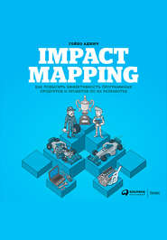 бесплатно читать книгу Impact mapping: Как повысить эффективность программных продуктов и проектов по их разработке автора Гойко Аджич