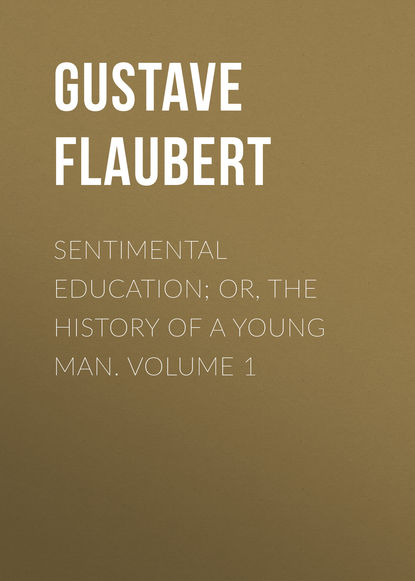 Sentimental Education; Or, The History of a Young Man. Volume 1