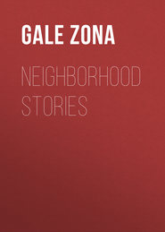 бесплатно читать книгу Neighborhood Stories автора Zona Gale