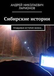 бесплатно читать книгу Сибирские истории. Правдивая история жизни… автора Андрей Ларионов