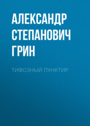 бесплатно читать книгу Тифозный пунктир автора Александр Грин