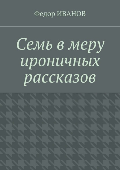 Семь в меру ироничных рассказов