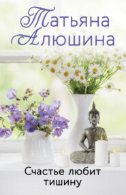 бесплатно читать книгу Счастье любит тишину автора Татьяна Алюшина