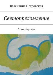 бесплатно читать книгу Светопреломление. Стихи-картины автора Валентина Островская