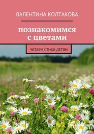 бесплатно читать книгу Познакомимся с цветами. Читаем стихи детям автора Валентина Колтакова