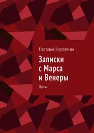 бесплатно читать книгу Записки с Марса и Венеры. Проза автора Наталья Куракина