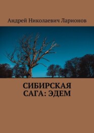 бесплатно читать книгу Сибирская сага: Эдем автора Андрей Ларионов