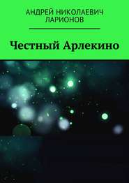 бесплатно читать книгу Честный Арлекино автора Андрей Ларионов