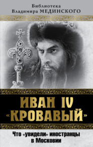 бесплатно читать книгу Иван IV «Кровавый». Что увидели иностранцы в Московии автора Владимир Мединский