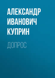 бесплатно читать книгу Допрос автора Александр Куприн