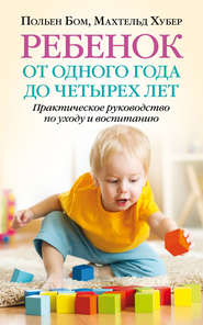 бесплатно читать книгу Ребенок от одного года до четырех лет. Практическое руководство по уходу и воспитанию автора Польен Бом