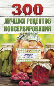 бесплатно читать книгу 300 лучших рецептов консервирования автора Виктория Рошаль