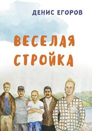 бесплатно читать книгу Веселая стройка автора Денис Егоров