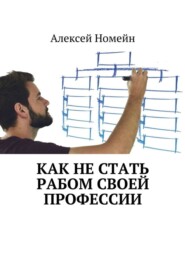 бесплатно читать книгу Как не стать рабом своей профессии автора Алексей Номейн