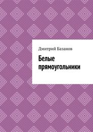 бесплатно читать книгу Белые прямоугольники автора Дмитрий Базанов