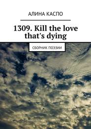 бесплатно читать книгу 1309. Kill the love that's dying. Сборник поэзии автора Алина Каспо