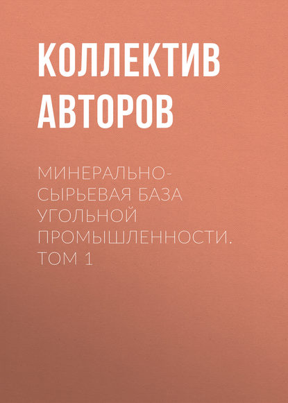 Минерально-сырьевая база угольной промышленности. Том 1