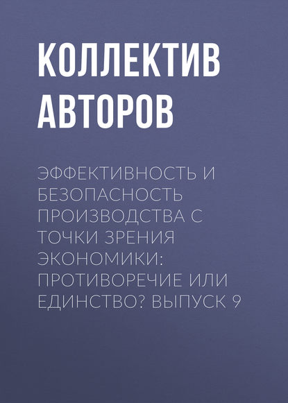 Эффективность и безопасность производства с точки зрения экономики: противоречие или единство? Выпуск 9