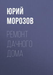 бесплатно читать книгу Ремонт дачного дома автора Юрий Морозов