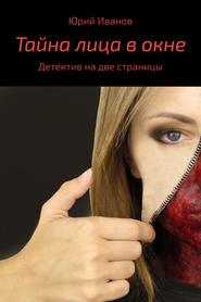 бесплатно читать книгу Тайна лица в окне автора Юрий Иванов