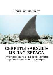 бесплатно читать книгу Секреты «акулы» из Лас-Вегаса. Стратегия ставок на спорт, которая приносит миллионы долларов автора Иван Гольденберг