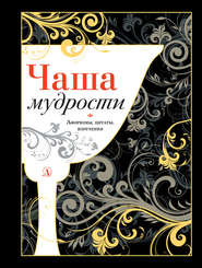 бесплатно читать книгу Чаша мудрости. Афоризмы, цитаты, изречения автора  Сборник