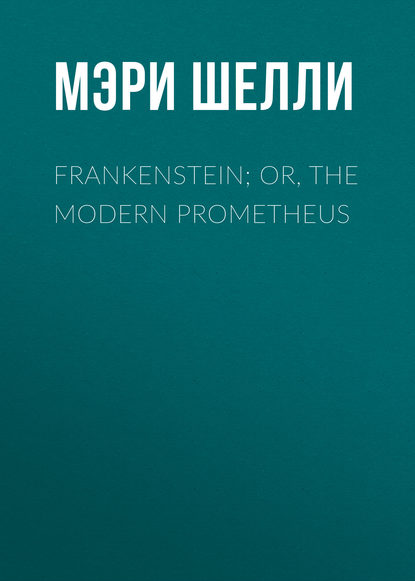 Frankenstein; Or, The Modern Prometheus