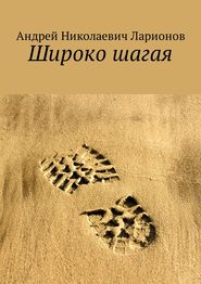 бесплатно читать книгу Широко шагая автора Андрей Ларионов