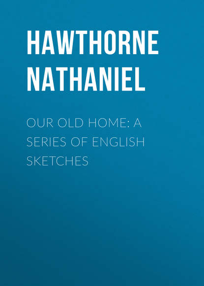 Our Old Home: A Series of English Sketches