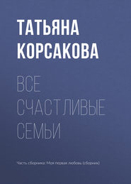 бесплатно читать книгу Все счастливые семьи автора Татьяна Корсакова