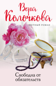 бесплатно читать книгу Свободна от обязательств автора Вера Колочкова