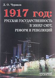 бесплатно читать книгу 1917 год: русская государственность в эпоху смут, реформ и революций автора Димитрий Чураков