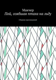 бесплатно читать книгу Пой, озябшая птаха на льду. Сборник произведений автора Макчер Макчер