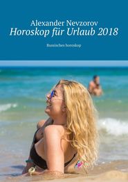 бесплатно читать книгу Horoskop f?r Urlaub 2018. Russisches horoskop автора Alexander Nevzorov