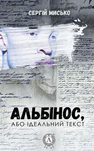 бесплатно читать книгу Альбінос, або Ідеальний текст автора Сергій Мисько