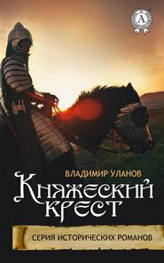 бесплатно читать книгу Княжеский крест автора Владимир Уланов