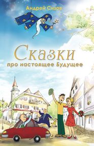 бесплатно читать книгу Сказки про настоящее Будущее автора Андрей Сизов