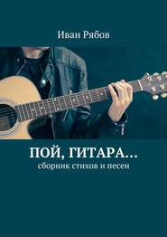 бесплатно читать книгу Пой, гитара… Сборник стихов и песен автора Иван Рябов