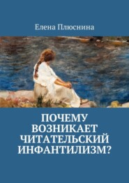 бесплатно читать книгу Почему возникает читательский инфантилизм? автора Елена Плюснина