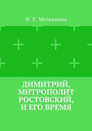 бесплатно читать книгу Димитрий, митрополит Ростовский, и его время автора Федор Мельников