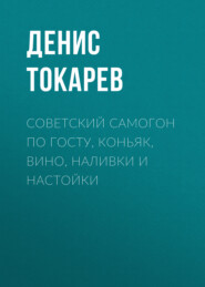 бесплатно читать книгу Советский самогон по ГОСТу, коньяк, вино, наливки и настойки автора Денис Токарев