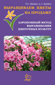 бесплатно читать книгу Выращиваем цветы на продажу. Аэропонный метод выращивания цветочных культур автора А. Бруйло
