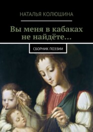 бесплатно читать книгу Вы меня в кабаках не найдёте… Сборник поэзии автора Наталья Колюшина