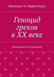 бесплатно читать книгу Геноцид греков в ХХ веке. Неизвестное об известном автора Леонидас Марантидис