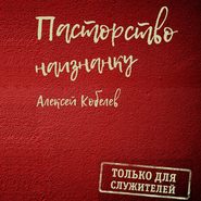 бесплатно читать книгу Пасторство наизнанку. Только для служителей автора Алексей Кобелев