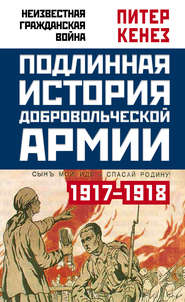 бесплатно читать книгу Подлинная история Добровольческой армии. 1917–1918 автора Питер Кенез