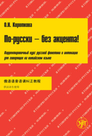 бесплатно читать книгу По-русски – без акцента! Корректировочный курс русской фонетики и интонации для говорящих на китайском языке автора О. Короткова